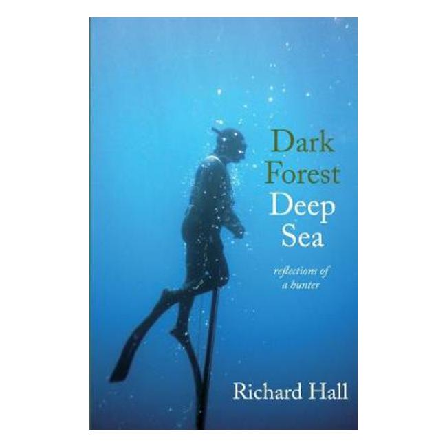 Dark Forest Deep Sea: Reflections of a hunter - Richard Hall