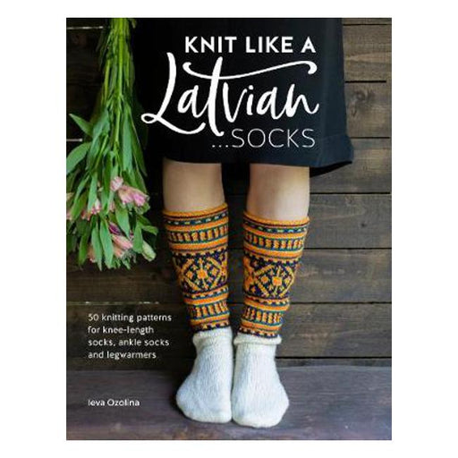 Knit Like a Latvian: Socks: 50 knitting patterns for knee-length socks, ankle socks and legwarmers-Marston Moor
