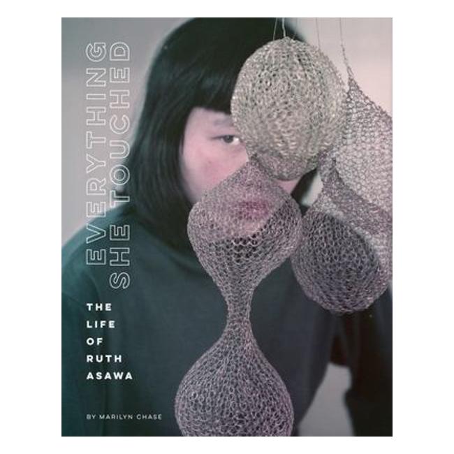 Everything She Touched: The Life Of Ruth Asawa - Marilyn Chase