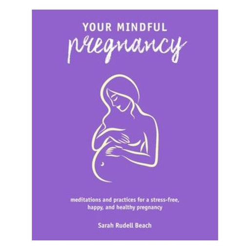 Your Mindful Pregnancy: Meditations And Practices For A Stress-Free, Happy, And Healthy Pregnancy-Marston Moor