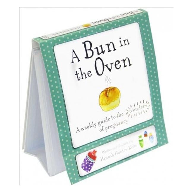 A Bun In The Oven : A Weekly Guide To The Wonders Of Pregnancy - Hannah Hunter-Kelm