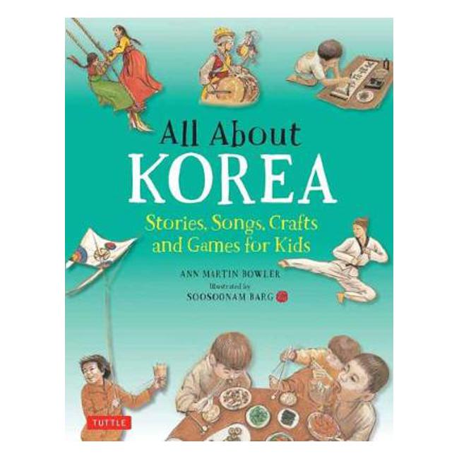 All About Korea: Stories, Songs, Crafts and Games for Kids - Ann Martin Bowler