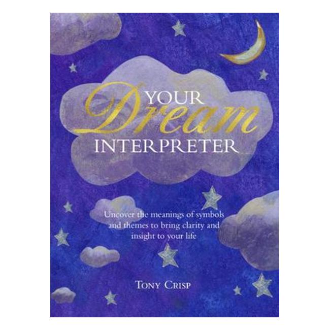 Be Your Own Dream Interpreter - Uncover The Meanings Of Symbols And Themes To Bring Clarity And Insight To Your Life - Tony Crisp