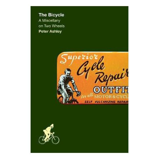 Bicycle: A Miscellany on Two Wheels - Peter Ashley