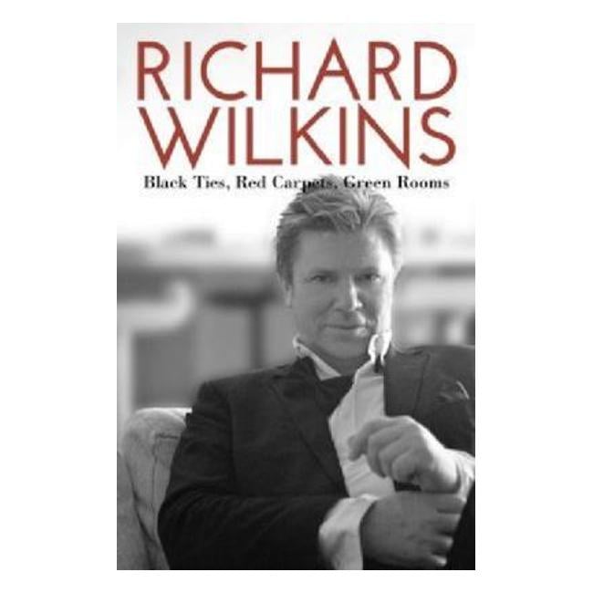 Black Ties, Red Carpets, Green Rooms - Richard Wilkins