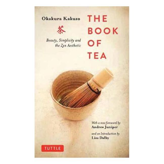 Book of Tea: Beauty, Simplicity and the Zen Aesthetic - Okakura Kakuzo