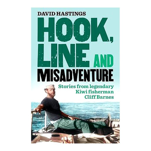 Hook, Line and Misadventure: Stories from a legendary New Zealand fisherman Cliff Barnes for fans of Barry Crump and Sam the Trapman_1