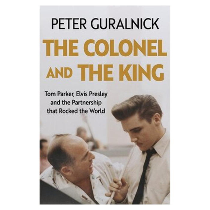 The Colonel and the King: Tom Parker, Elvis Presley and the Partnership that Rocked the World_1