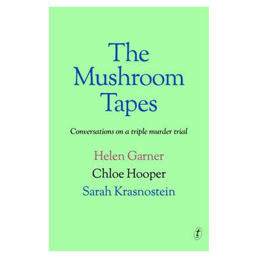 The Mushroom Tapes: Conversations on a Triple Murder Trial | Helen Garner, Sarah Krasnostein, Chloe Hooper_1