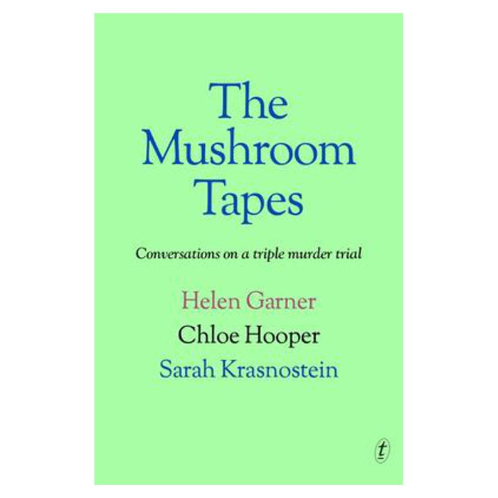 The Mushroom Tapes: Conversations on a Triple Murder Trial | Helen Garner, Sarah Krasnostein, Chloe Hooper_1