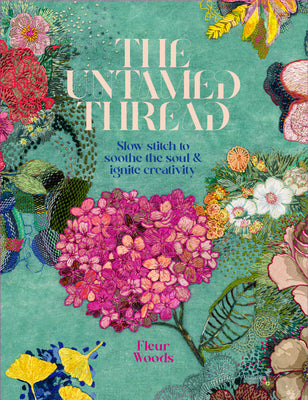 The Untamed Thread: Slow stitch to soothe the soul & ignite creativity | Fleur Woods