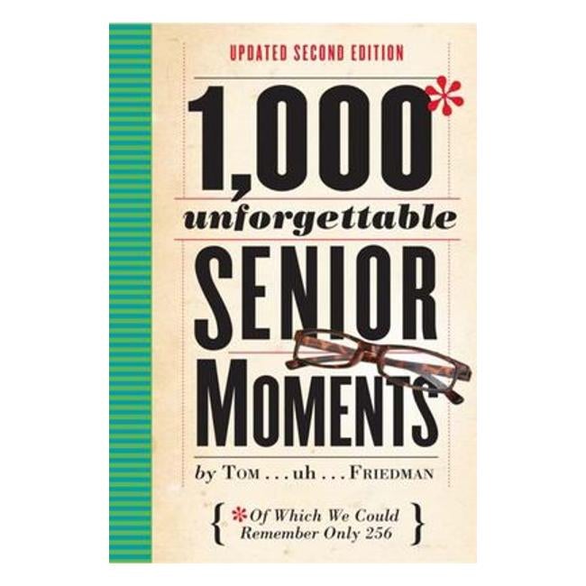 1,000 Unforgettable Senior Moments : Of Which We Could Remember Only 254 - Tom Friedman