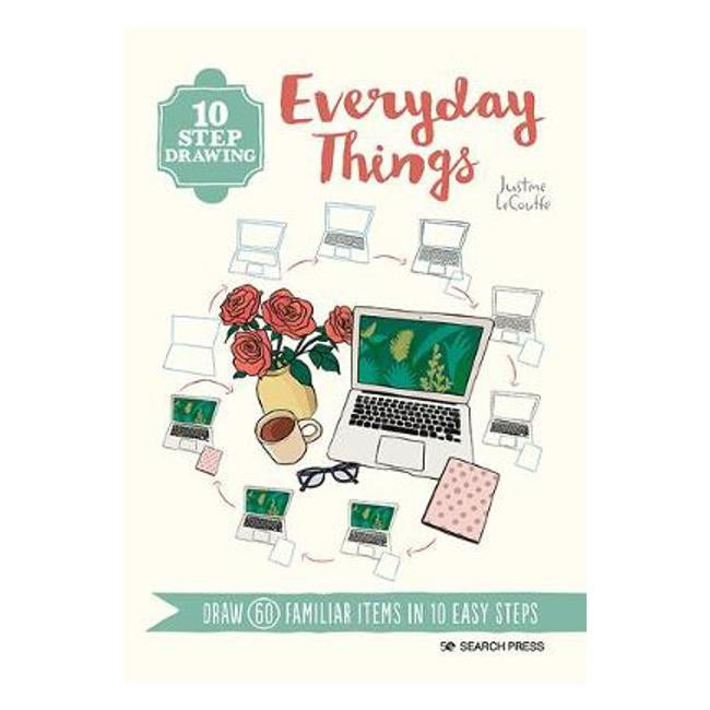 10 Step Drawing: Everyday Things: Draw 60 Familiar Items in 10 Easy Steps - Justine Lecouffe