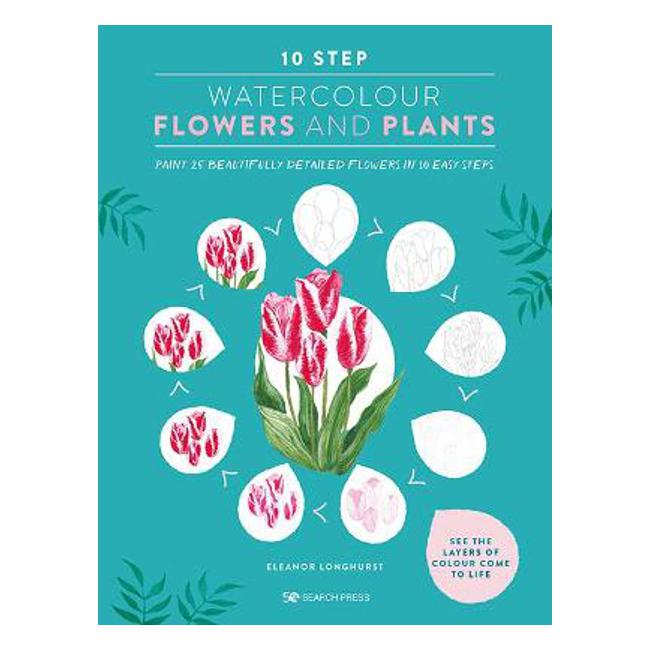 10 Step Watercolour: Flowers & Plants - Eleanor Longhurst