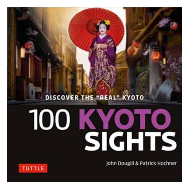 100 Kyoto Sights: Discover the "Real" Japan - John Dougill