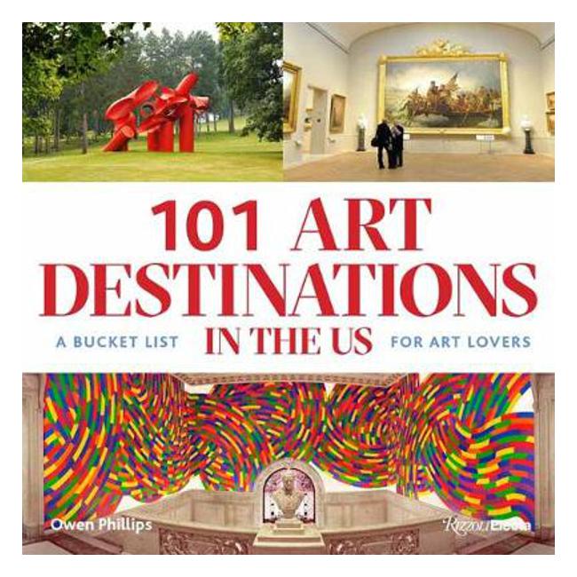 101 Art Destinations in the U.S.: A Bucket For Art Lovers - Owen Phillips