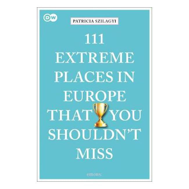 111 Extreme Places in Europe That You Shouldn't Miss - Patricia Szilagyi