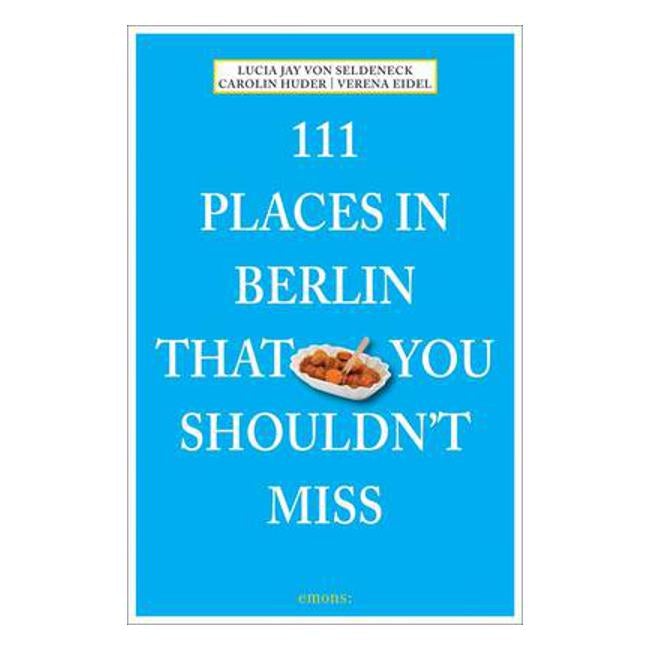 111 Places in Berlin That You Shouldnt Miss - Lucia Jay Von Seldeneck