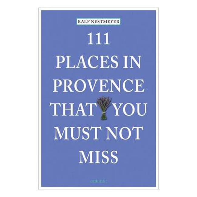 111 Places in Provence That You Must Not Miss - Ralf Nestmeyer