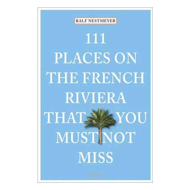 111 Places on the French Riviera That You Must Not Miss - Ralf Nestmeyer