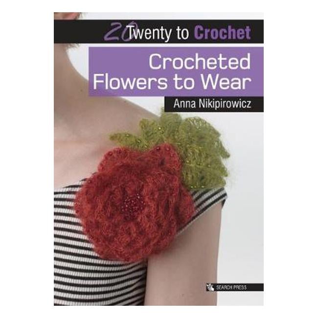 20 to Crochet: Crocheted Flowers to Wear - Anna Nikipirowicz