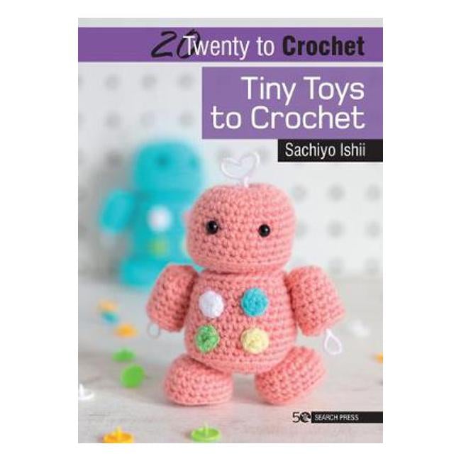 20 to Crochet: Tiny Toys to Crochet - Sachiyo Ishii