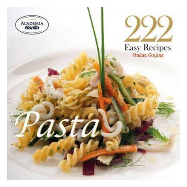 222 Easy Recipes - Italian Cuisine, Pasta - Academia Barilla