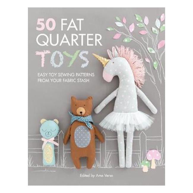 50 Fat Quarter Toys: Fifty handmade toy sewing patterns from fat quarters - Ame Verso