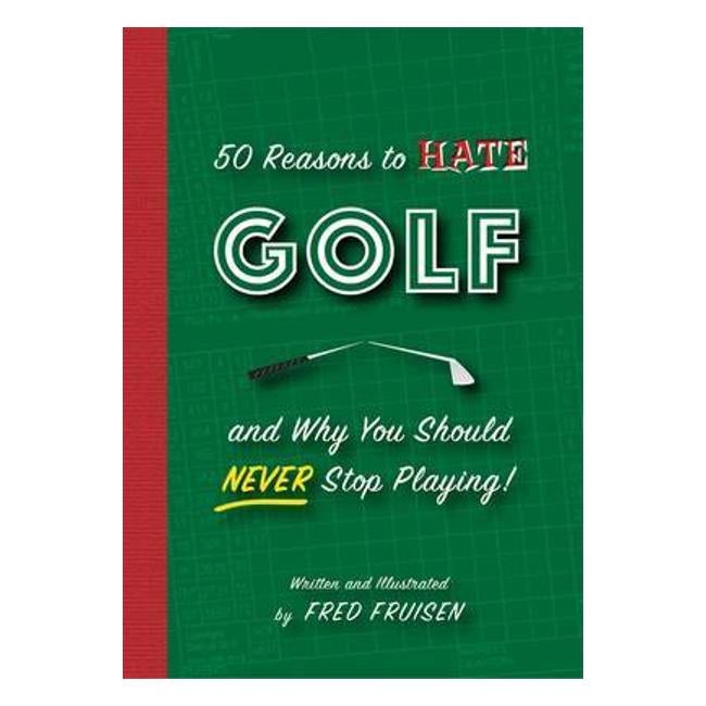 50 Reasons To Hate Golf And Why You Should Never Stop Playing - Fred Fruisen