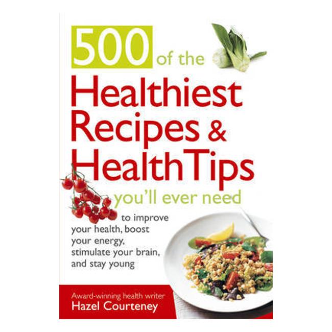 500 Of The Healthiest  Recipes And Health Tips - Hazel Courteney