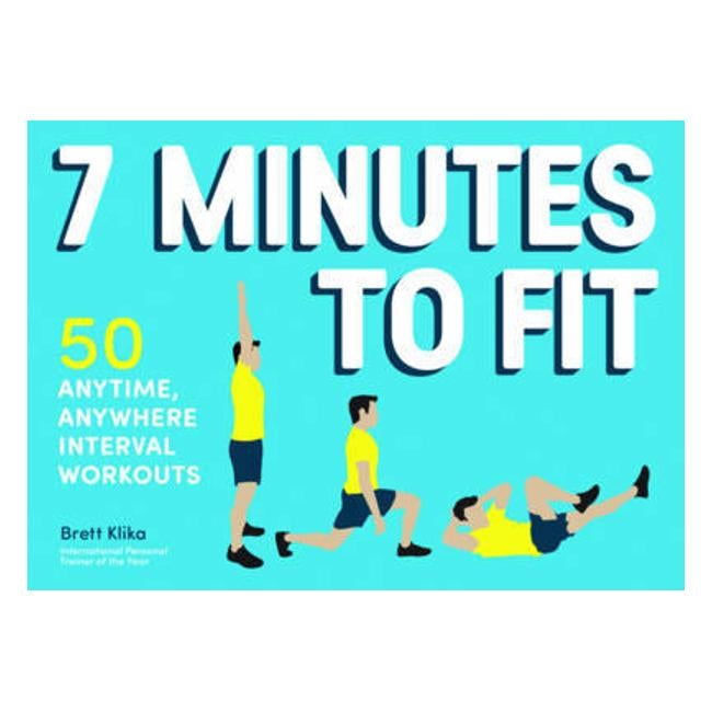 7 Minutes To Fit: 50 Anytime, Anywhere Interval Workouts - Brett Klika
