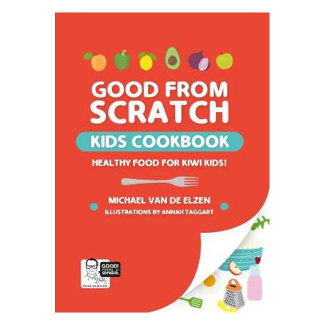 Good From Scratch Kids: Cookbook - Michael Van De Elzen