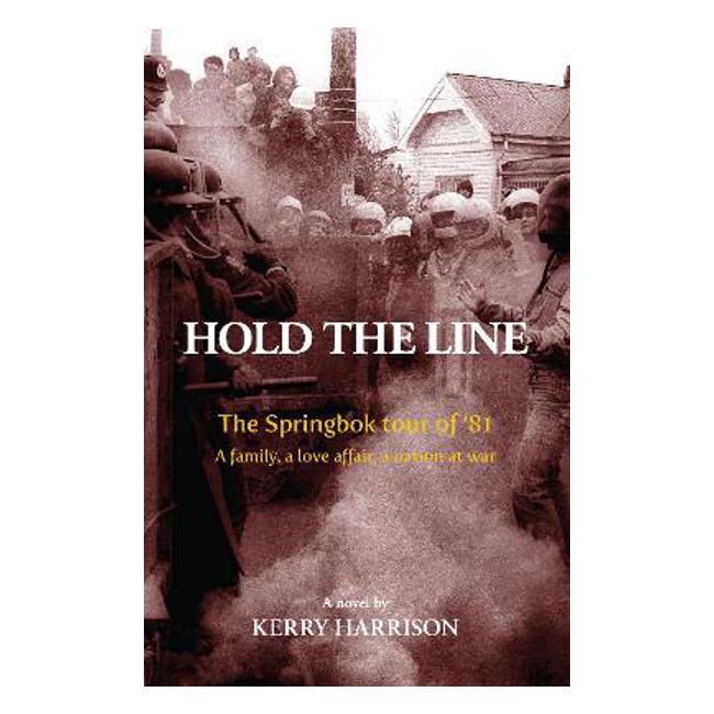 Hold the Line: The Springbok tour of '81, a family, a love affair, a nation at war - Kerry Harrison