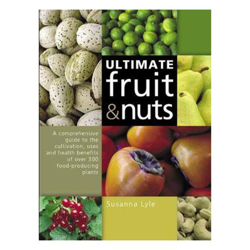 The Ultimate Fruit and Nuts: A Comprehensive Guide to the Cultivation, Uses and Health Benefits of over 300 Food-Producing Plants-Marston Moor