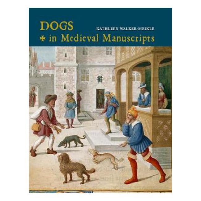 Dogs in Medieval Manuscripts - Kathleen Walker-Meikle