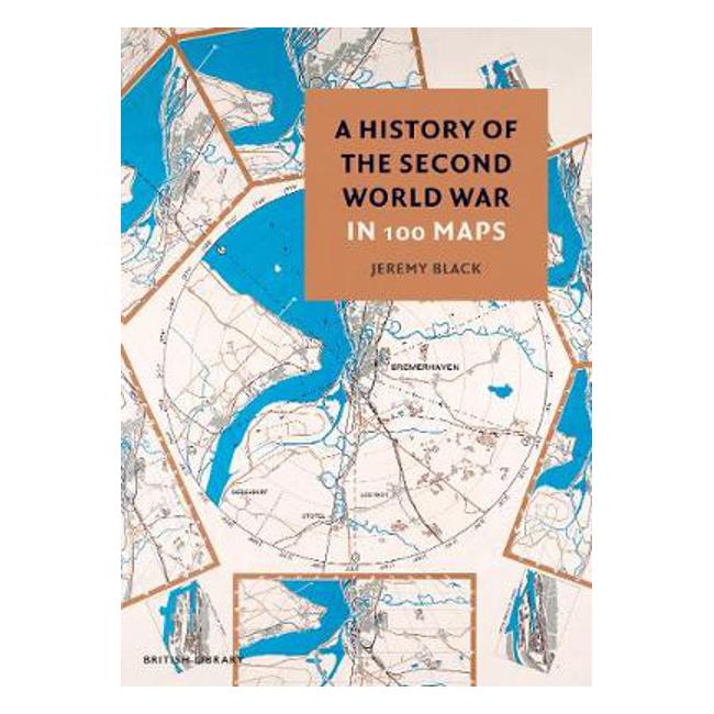 History of the Second World War in 100 Maps - Jeremy Black