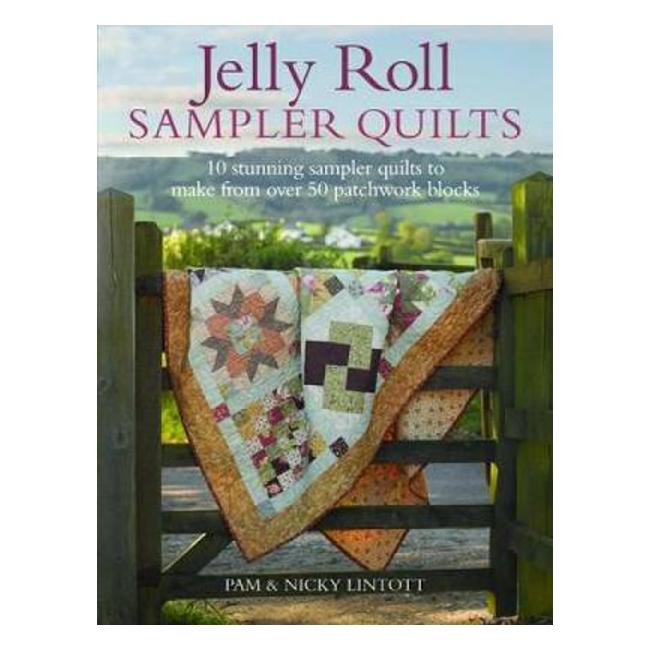 Jelly Roll Sampler Quilts: 10 Stunning Sampler Quilts to Make from 50 Patchwork Blocks - Pam Lintott