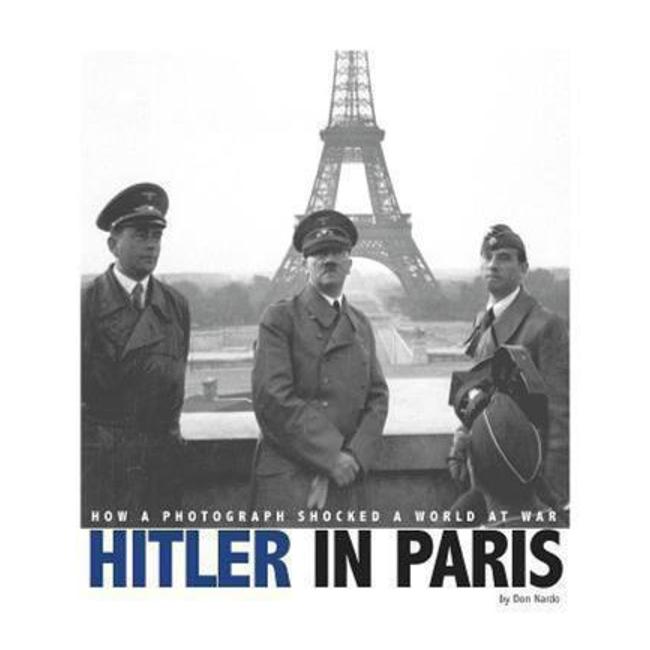 Hitler In Paris: How A Photograph Shocked A World At War - Don Nardo; Arnold Krammer (Consultant Editor); Robert L. Mcconnell (Contribution By)