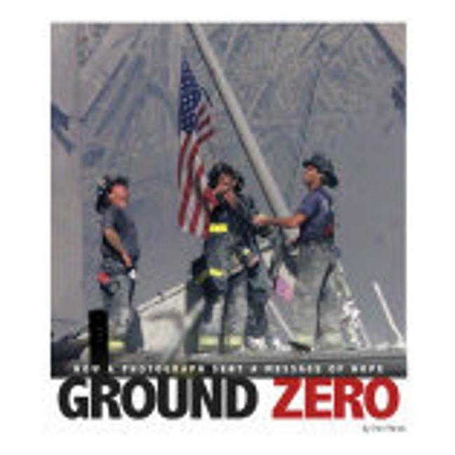 Ground Zero: How A Photograph Sent A Message Of Hope - Don Nardo