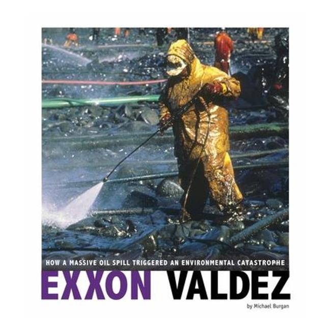 Exxon Valdez - How A Massive Oil Spill Triggered An Environmental Catastrophe - Michael Burgan