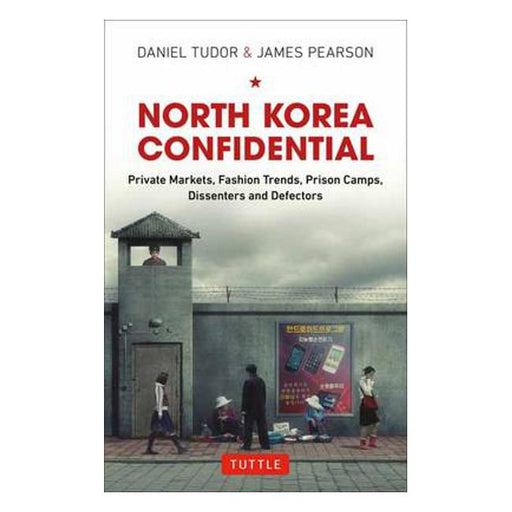North Korea Confidential: Private Markets, Fashion Trends, Prison Camps, Dissenters and Defectors-Marston Moor