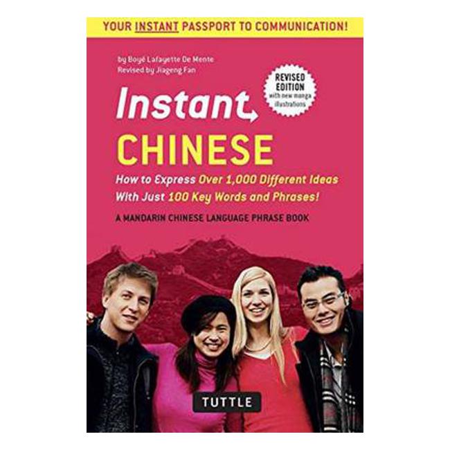 Instant Chinese: How to Express Over 1,000 Different Ideas with Just 100 Key Words and Phrases! (A Mandarin Chinese Phrasebook & Dictionary) - Boye Lafayette De Mente
