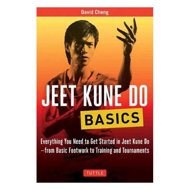 Jeet Kune Do Basics: Everything You Need to Get Started in Jeet Kune Do - from Basic Footwork to Training and Tournament - David Cheng