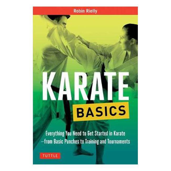 Karate Basics: Everything You Need to Get Started in Karate - from Basic Punches to Training and Tournaments - Robin Rielly