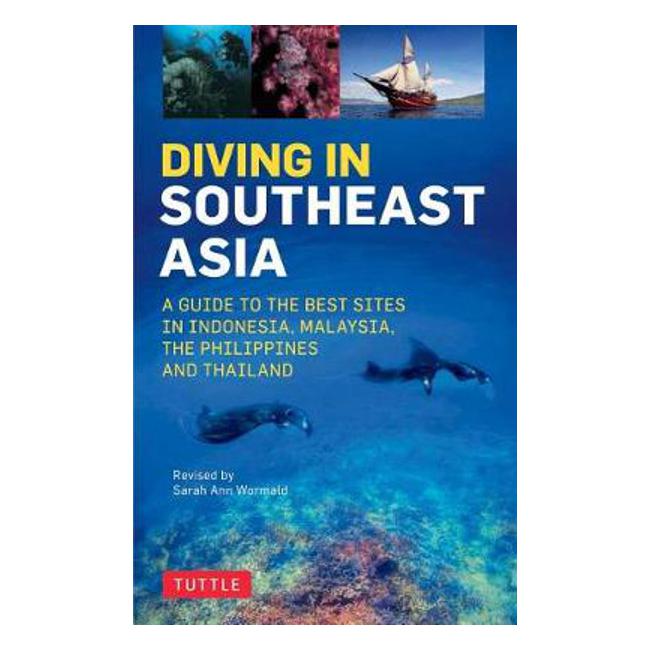Diving in Southeast Asia: A Guide to the Best Sites in Indonesia, Malaysia, the Philippines and Thailand - Sarah Ann Wormald