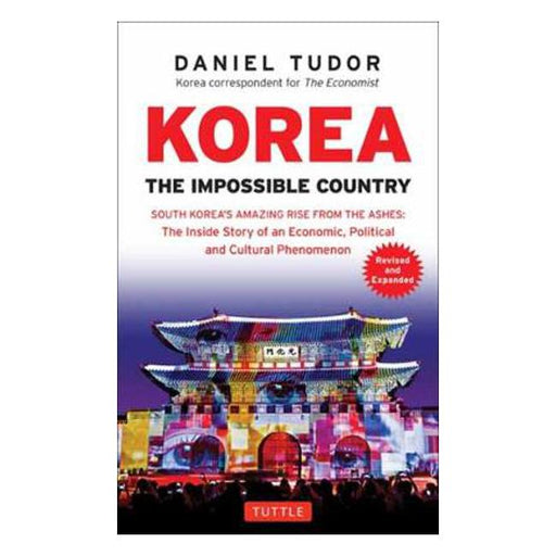 Korea: The Impossible Country: South Korea's Amazing Rise from the Ashes: The Inside Story of an Economic, Political and Cultural Phenomenon-Marston Moor