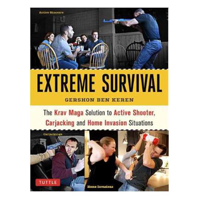 Extreme Survival: The Krav Maga Solution to Active Shooter, Carjacking and Home Invasion Situations - Gershon Ben Keren