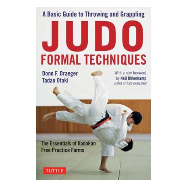 Judo Formal Techniques: A Basic Guide to Throwing and Grappling - Donn F. Draeger