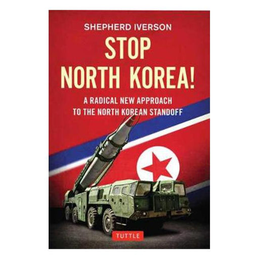 Stop North Korea!: A Radical New Approach to the North Korea Standoff-Marston Moor