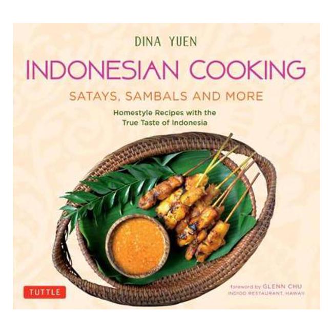 Indonesian Cooking: Satays, Sambals and More: Homestyle Recipes with the True Taste of Indonesia - Dina Yuen